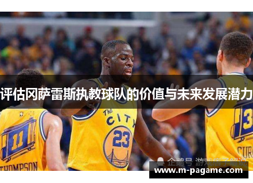 评估冈萨雷斯执教球队的价值与未来发展潜力