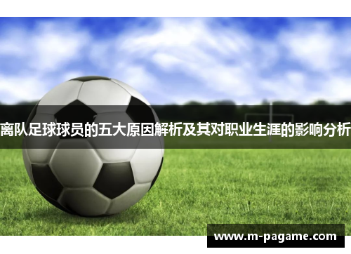 离队足球球员的五大原因解析及其对职业生涯的影响分析