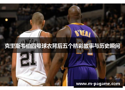 克里斯韦伯四号球衣背后五个精彩故事与历史瞬间