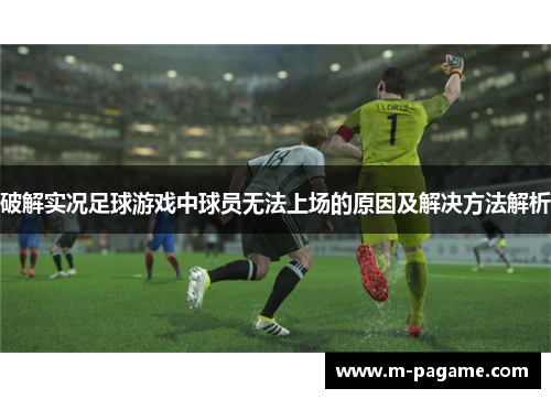 破解实况足球游戏中球员无法上场的原因及解决方法解析
