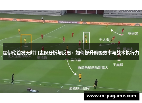 霍伊伦首发无射门表现分析与反思：如何提升前锋效率与战术执行力