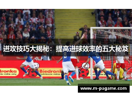 进攻技巧大揭秘：提高进球效率的五大秘笈