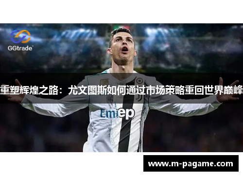 重塑辉煌之路：尤文图斯如何通过市场策略重回世界巅峰