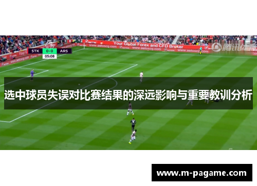 选中球员失误对比赛结果的深远影响与重要教训分析
