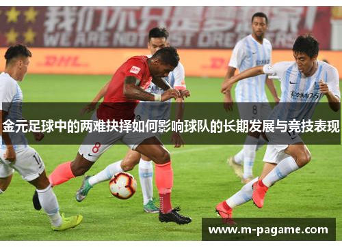 金元足球中的两难抉择如何影响球队的长期发展与竞技表现