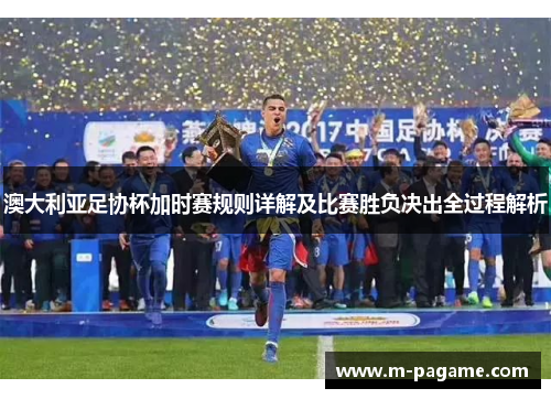 澳大利亚足协杯加时赛规则详解及比赛胜负决出全过程解析