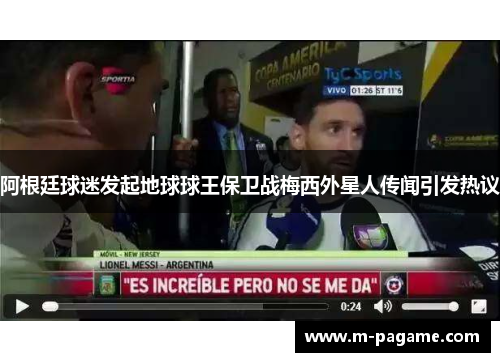 阿根廷球迷发起地球球王保卫战梅西外星人传闻引发热议
