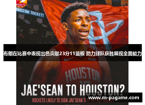 布朗在比赛中表现出色贡献23分11篮板 助力球队获胜展现全面能力