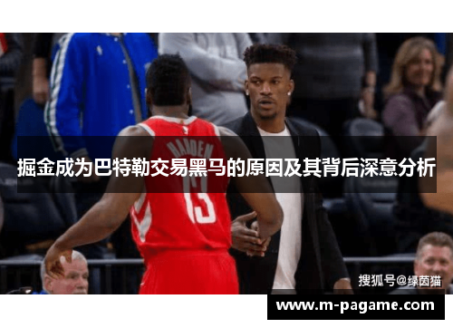 掘金成为巴特勒交易黑马的原因及其背后深意分析