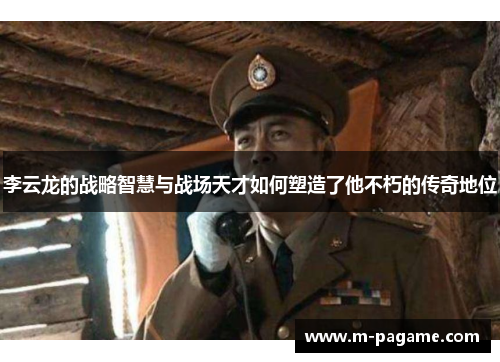 李云龙的战略智慧与战场天才如何塑造了他不朽的传奇地位