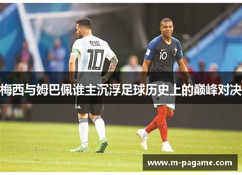 梅西与姆巴佩谁主沉浮足球历史上的巅峰对决