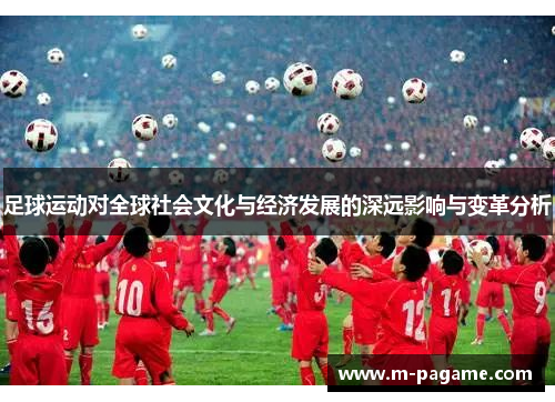 足球运动对全球社会文化与经济发展的深远影响与变革分析