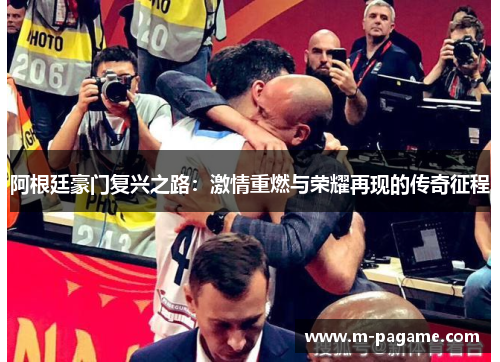 阿根廷豪门复兴之路：激情重燃与荣耀再现的传奇征程